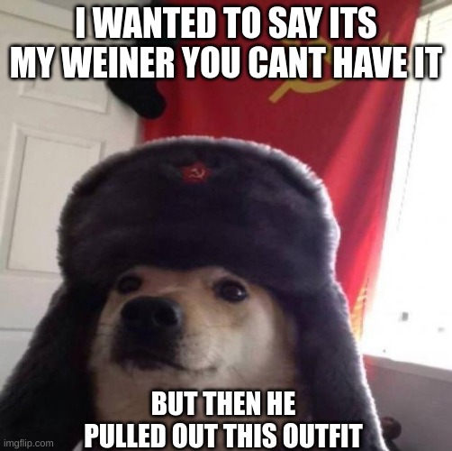 become communist | I WANTED TO SAY ITS MY WEINER YOU CANT HAVE IT; BUT THEN HE PULLED OUT THIS OUTFIT | image tagged in communist dog | made w/ Imgflip meme maker