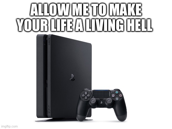 ALLOW ME TO MAKE YOUR LIFE A LIVING HELL | made w/ Imgflip meme maker