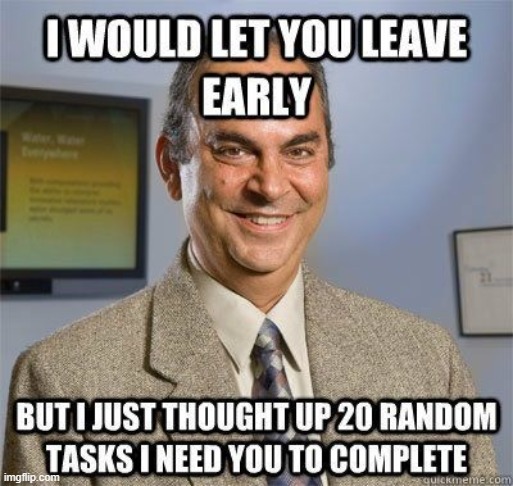 Let me leave! | image tagged in leave early,like a boss | made w/ Imgflip meme maker