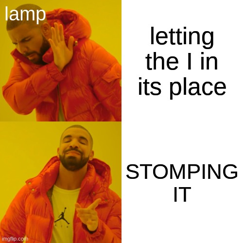 letting the I in its place STOMPING IT lamp | image tagged in memes,drake hotline bling | made w/ Imgflip meme maker