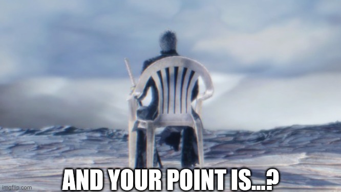 Chairgil | AND YOUR POINT IS...? | image tagged in chairgil | made w/ Imgflip meme maker