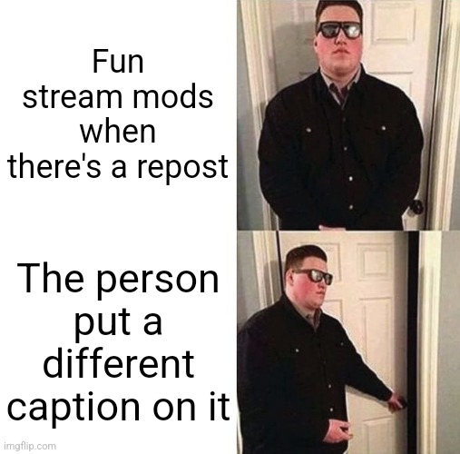 Persuadable Bouncer | Fun stream mods when there's a repost; The person put a different caption on it | made w/ Imgflip meme maker