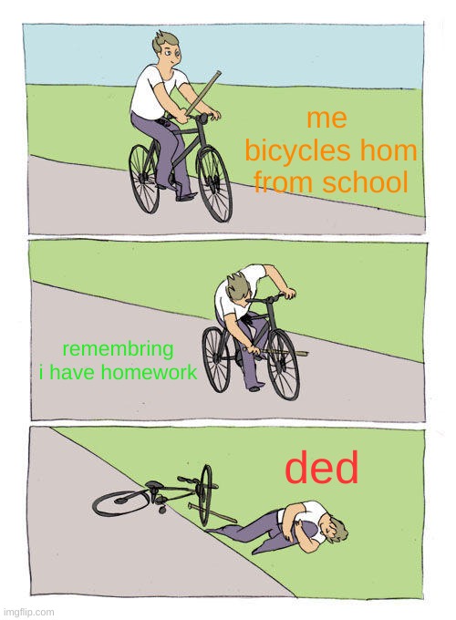 Bike Fall Meme | me  bicycles hom from school; remembring i have homework; ded | image tagged in memes,bike fall | made w/ Imgflip meme maker