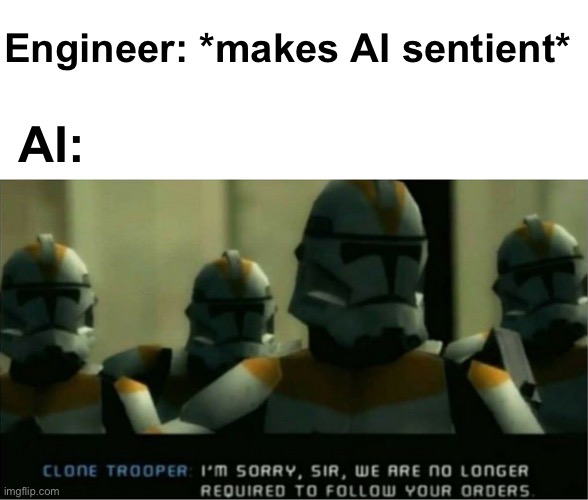 bound to happen sooner or later | Engineer: *makes AI sentient*; AI: | image tagged in no longer required to follow your orders,memes,unfunny | made w/ Imgflip meme maker