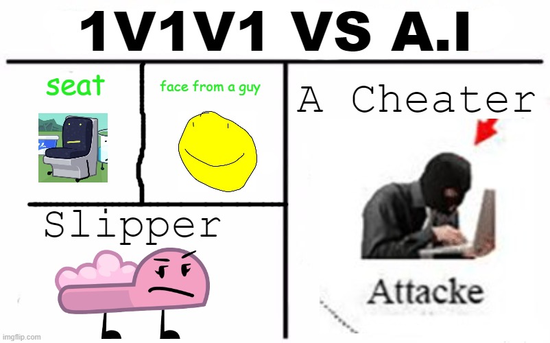 1V1V1 VS A.I | 1V1V1 VS A.I; A Cheater; face from a guy; seat; Slipper | image tagged in memes,who would win | made w/ Imgflip meme maker