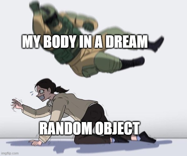 always happens | MY BODY IN A DREAM; RANDOM OBJECT | image tagged in fuze elbow dropping a hostage,relatable,funny,memes | made w/ Imgflip meme maker