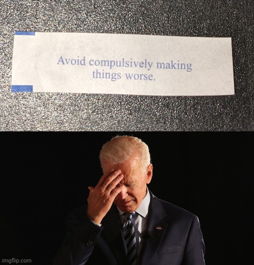 The wise fortune cookie | image tagged in memes,joe biden,democrats,fortune cookie,avoid compulsively making things worse | made w/ Imgflip meme maker