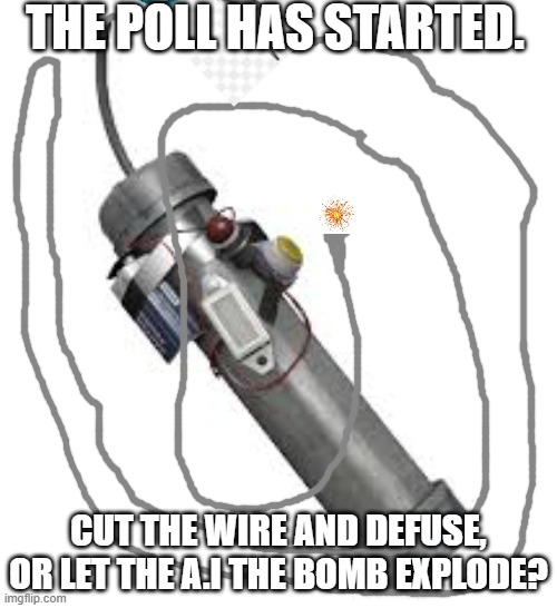 poll |  THE POLL HAS STARTED. CUT THE WIRE AND DEFUSE, OR LET THE A.I THE BOMB EXPLODE? | image tagged in memes,bombs,bomb,nuclear bomb,atomic bomb,explosion | made w/ Imgflip meme maker