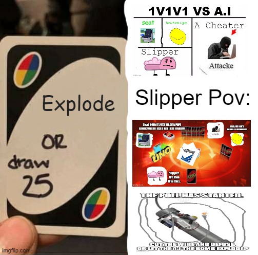 ea | Explode; Slipper Pov: | image tagged in memes,uno draw 25 cards | made w/ Imgflip meme maker