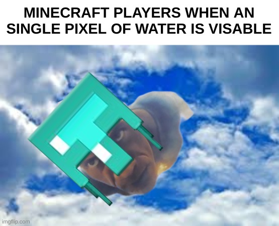 this black Adam temp is too funny | MINECRAFT PLAYERS WHEN AN SINGLE PIXEL OF WATER IS VISABLE | image tagged in the sky | made w/ Imgflip meme maker
