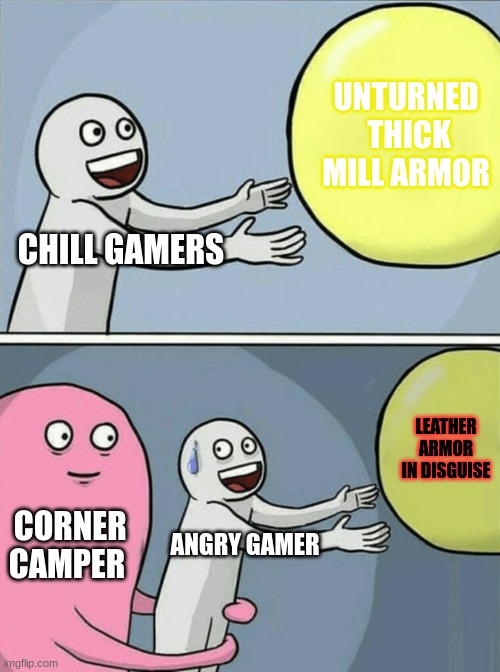 Running Away Balloon | UNTURNED  THICK MILL ARMOR; CHILL GAMERS; LEATHER ARMOR IN DISGUISE; CORNER CAMPER; ANGRY GAMER | image tagged in memes,running away balloon | made w/ Imgflip meme maker