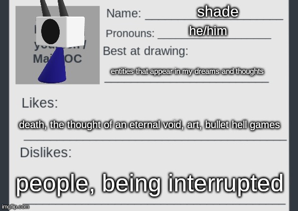 shade; he/him; entities that appear in my dreams and thoughts; death, the thought of an eternal void, art, bullet hell games; people, being interrupted | made w/ Imgflip meme maker
