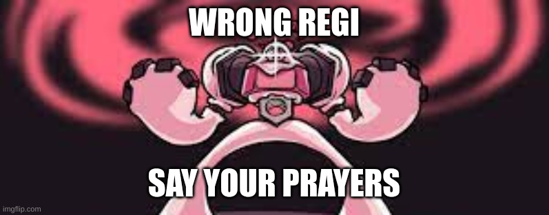 WRONG REGI SAY YOUR PRAYERS | made w/ Imgflip meme maker