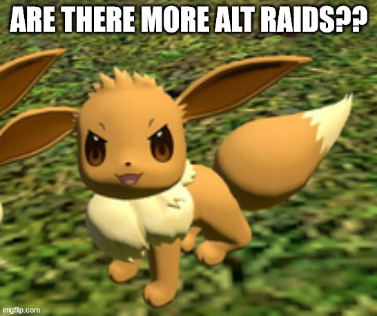 evil eevee | ARE THERE MORE ALT RAIDS?? | image tagged in evil eevee | made w/ Imgflip meme maker