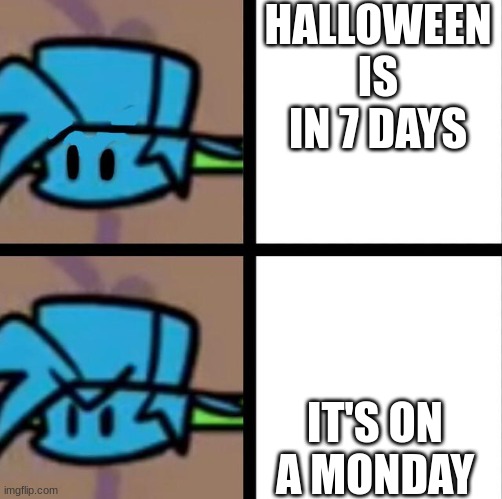 Fnf | HALLOWEEN IS IN 7 DAYS IT'S ON A MONDAY | image tagged in fnf | made w/ Imgflip meme maker