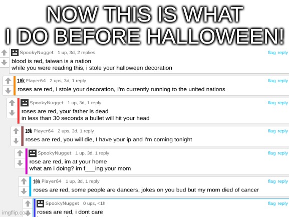 Clever Title III | NOW THIS IS WHAT I DO BEFORE HALLOWEEN! | image tagged in dark humor,unfunny,oh my god okay it's happening everybody stay calm | made w/ Imgflip meme maker