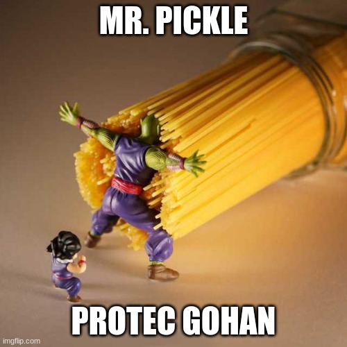 Piccolo Protect | MR. PICKLE; PROTEC GOHAN | image tagged in piccolo protect | made w/ Imgflip meme maker