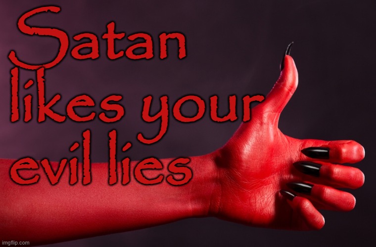 Satan likes your evil lies - thumbs up | Satan likes your evil lies | image tagged in satan,evil,lying,dishonest,bad,sociopath | made w/ Imgflip meme maker