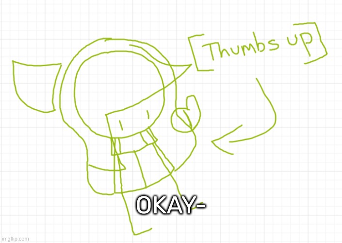 [Thumbs up] | OKAY- | image tagged in thumbs up | made w/ Imgflip meme maker