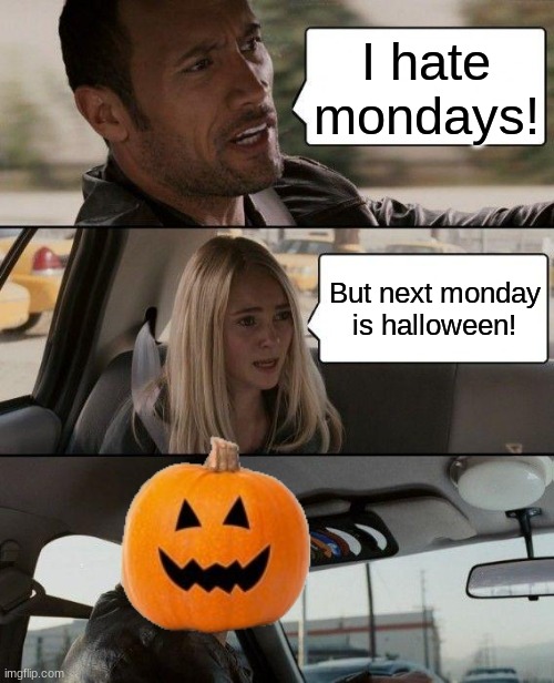 WE ARE GETTING CLOSE | I hate mondays! But next monday is halloween! | image tagged in memes,the rock driving | made w/ Imgflip meme maker