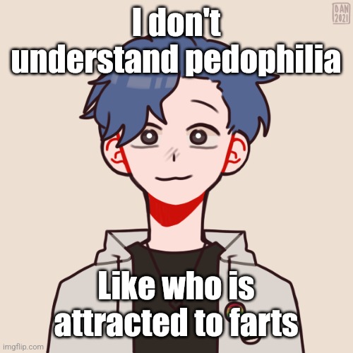 Human Pump | I don't understand pedophilia; Like who is attracted to farts | image tagged in human pump | made w/ Imgflip meme maker