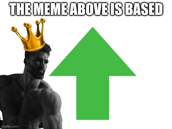 based | THE MEME ABOVE IS BASED | image tagged in funny | made w/ Imgflip meme maker