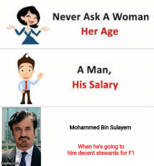 FIA momento | Mohammed Bin Sulayem; When he's going to hire decent stewards for F1 | image tagged in never ask a woman her age | made w/ Imgflip meme maker