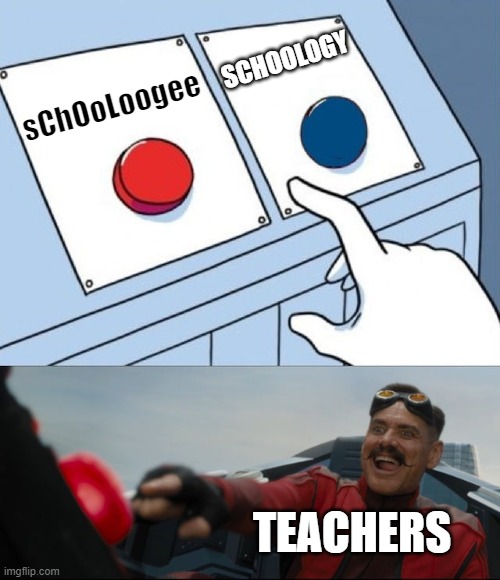 Why do they call it that tho... | SCHOOLOGY; sChOoLoogee; TEACHERS | image tagged in robotnik button,whyyy,omg a teacher meme,fritz | made w/ Imgflip meme maker