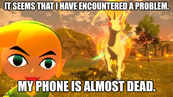 No, the Alpha Rapidash is not the problem. | IT SEEMS THAT I HAVE ENCOUNTERED A PROBLEM. MY PHONE IS ALMOST DEAD. | made w/ Imgflip meme maker