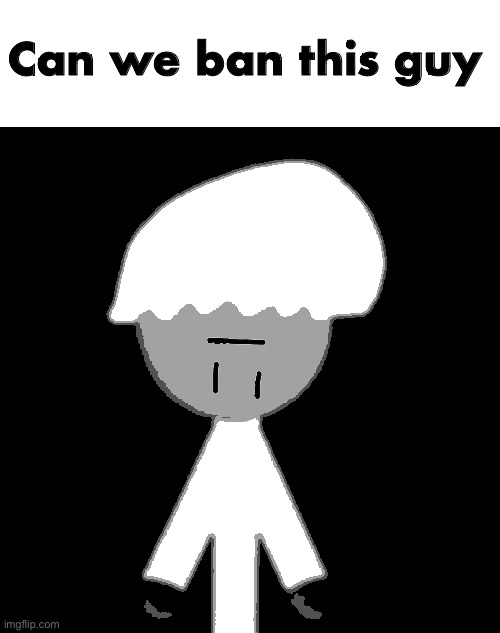 High Quality Can we ban this guy Blank Meme Template