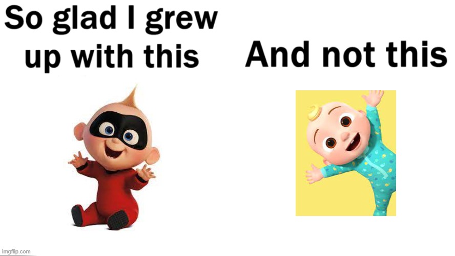 So glad i grew up with this | image tagged in so glad i grew up with this,disney,the incredibles,jack jack,cocomelon,cocomelon sucks | made w/ Imgflip meme maker