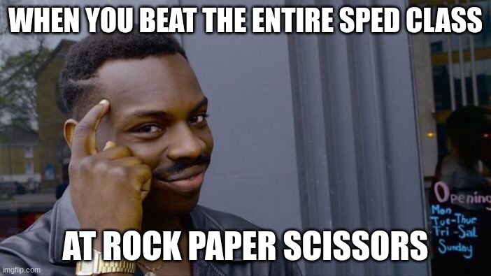 Roll Safe Think About It | WHEN YOU BEAT THE ENTIRE SPED CLASS; AT ROCK PAPER SCISSORS | image tagged in memes,roll safe think about it | made w/ Imgflip meme maker