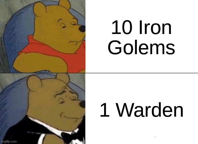 Tuxedo Winnie The Pooh | 10 Iron Golems; 1 Warden | image tagged in memes,tuxedo winnie the pooh | made w/ Imgflip meme maker