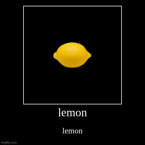 lemon | image tagged in funny,demotivationals | made w/ Imgflip demotivational maker