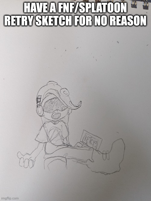 I would of put a blood and flash waring in if it was digital | HAVE A FNF/SPLATOON RETRY SKETCH FOR NO REASON | made w/ Imgflip meme maker