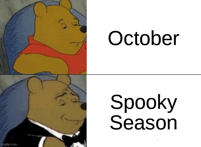 WAHAHAHAHAHA | October; Spooky Season | image tagged in memes,tuxedo winnie the pooh | made w/ Imgflip meme maker