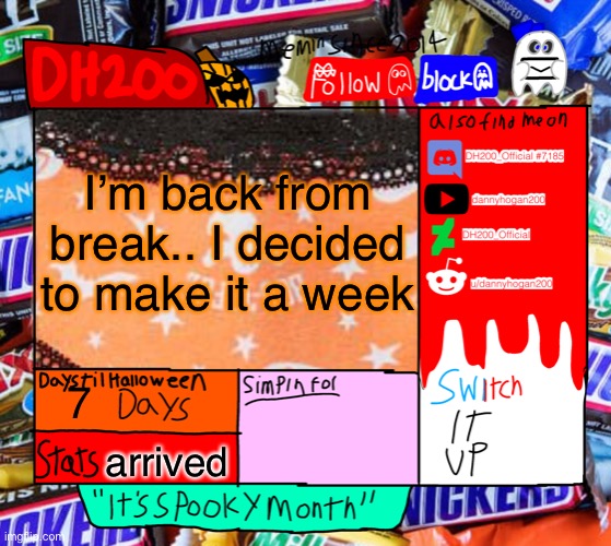 DH200 Halloween announcement temp | I’m back from break.. I decided to make it a week; 7; arrived | image tagged in dh200 halloween announcement temp | made w/ Imgflip meme maker