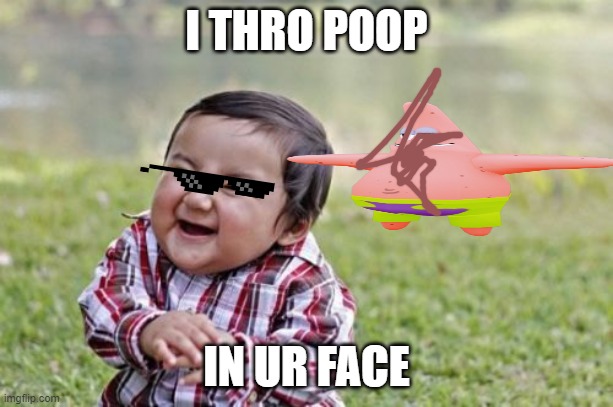 Evil Toddler Meme | I THRO POOP; IN UR FACE | image tagged in memes,evil toddler,poop | made w/ Imgflip meme maker