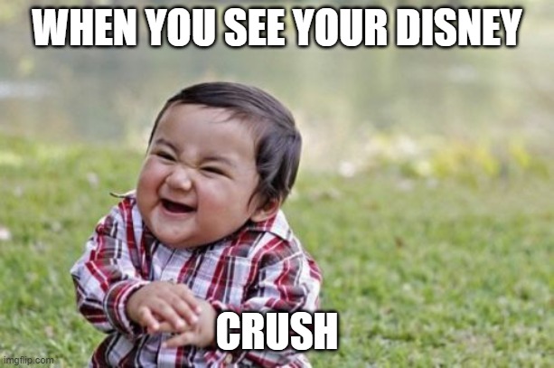 Evil Toddler | WHEN YOU SEE YOUR DISNEY; CRUSH | image tagged in memes,evil toddler | made w/ Imgflip meme maker