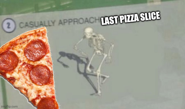 LAST PIZZA SLICE | made w/ Imgflip meme maker