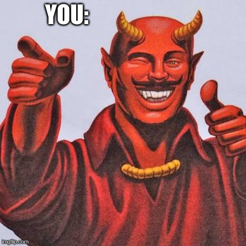 Buddy satan  | YOU: | image tagged in buddy satan | made w/ Imgflip meme maker