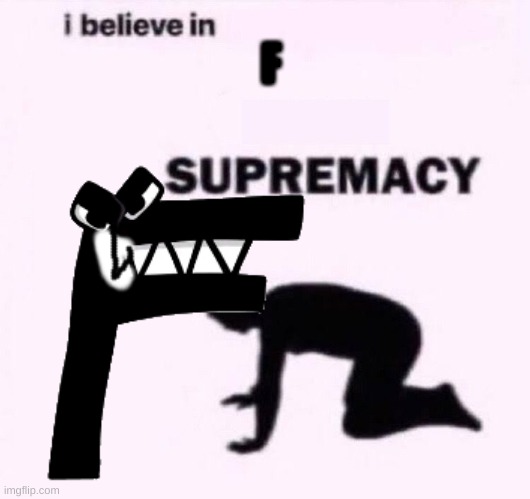 EAF SUPREME | F | image tagged in i believe in supremacy | made w/ Imgflip meme maker