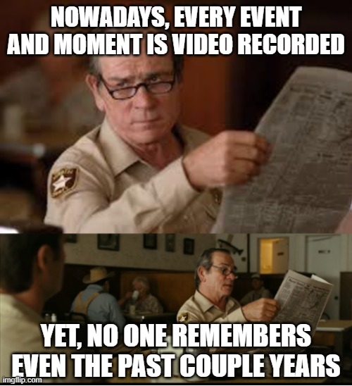 Tommy Explains | NOWADAYS, EVERY EVENT AND MOMENT IS VIDEO RECORDED; YET, NO ONE REMEMBERS EVEN THE PAST COUPLE YEARS | image tagged in tommy explains | made w/ Imgflip meme maker