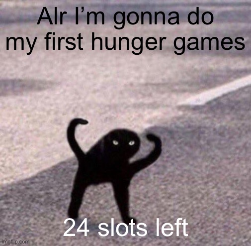 Cursed cat temp | Alr I’m gonna do my first hunger games; 24 slots left | image tagged in cursed cat temp | made w/ Imgflip meme maker