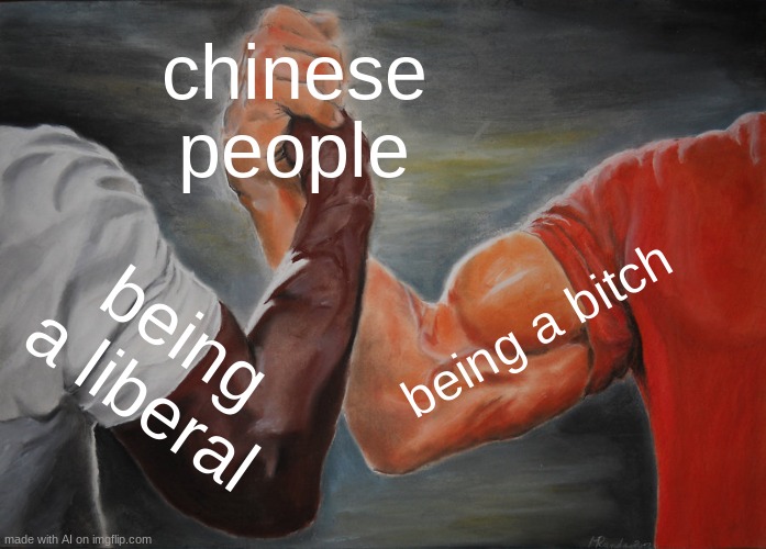 wat de haillllllllllllllll | chinese people; being a bitch; being a liberal | image tagged in memes,epic handshake | made w/ Imgflip meme maker