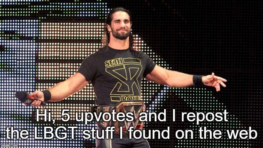 I'll regret it | Hi, 5 upvotes and I repost the LBGT stuff I found on the web | image tagged in seth rollins | made w/ Imgflip meme maker