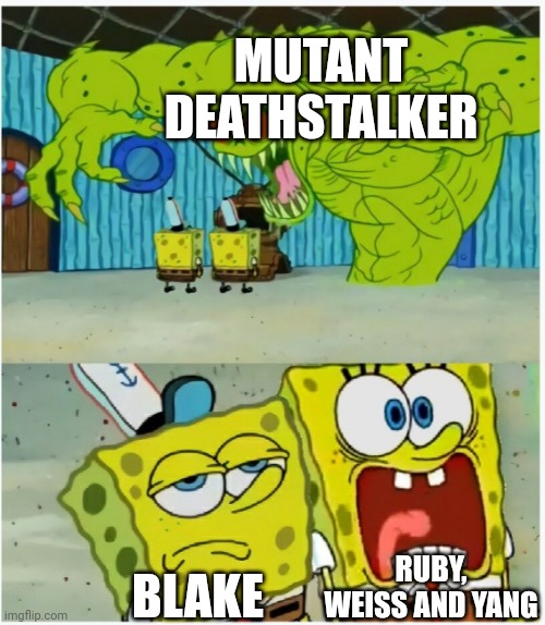 SpongeBob SquarePants scared but also not scared | MUTANT DEATHSTALKER; RUBY, WEISS AND YANG; BLAKE | image tagged in spongebob squarepants scared but also not scared,rwby,memes | made w/ Imgflip meme maker