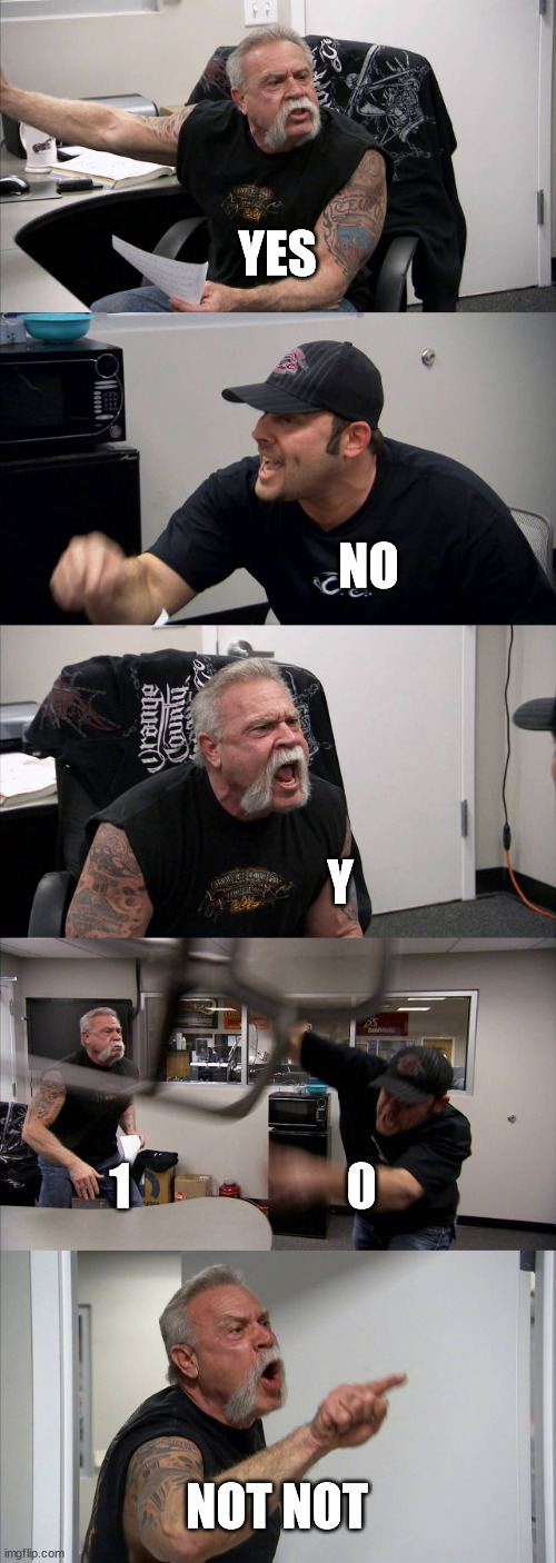Y n E o S | YES; NO; Y; 1                      0; NOT NOT | image tagged in memes,american chopper argument,yes,no,not | made w/ Imgflip meme maker