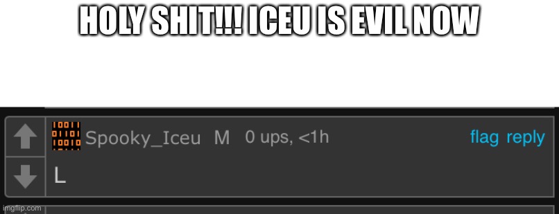 HOLY SHIT!!! ICEU IS EVIL NOW | made w/ Imgflip meme maker