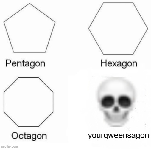 oof | yourqweensagon | image tagged in memes,pentagon hexagon octagon | made w/ Imgflip meme maker